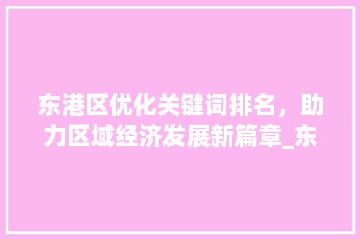 东港区优化关键词排名，助力区域经济发展新篇章_东港区优化关键词排名