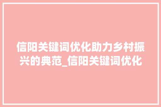 信阳关键词优化助力乡村振兴的典范_信阳关键词优化效果好