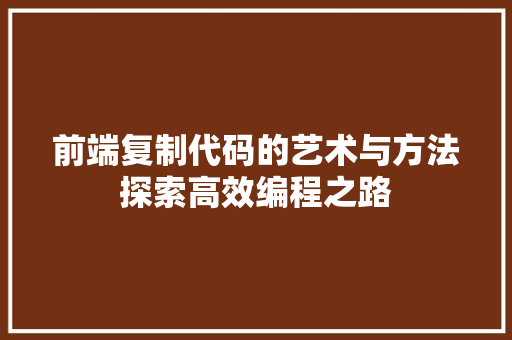 前端复制代码的艺术与方法探索高效编程之路
