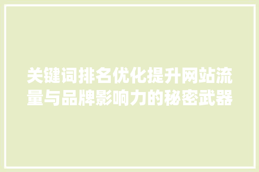 关键词排名优化提升网站流量与品牌影响力的秘密武器_关键词排名优化的目的