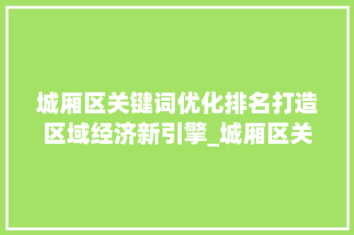 城厢区关键词优化排名打造区域经济新引擎_城厢区关键词优化排名