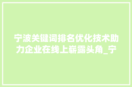 宁波关键词排名优化技术助力企业在线上崭露头角_宁波关键词排名优化技术