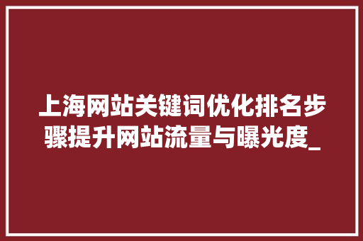 上海网站关键词优化排名步骤提升网站流量与曝光度_上海网站关键词优化排名