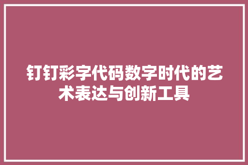 钉钉彩字代码数字时代的艺术表达与创新工具