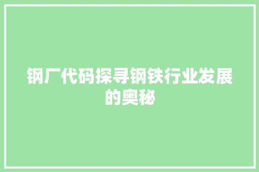 钢厂代码探寻钢铁行业发展的奥秘