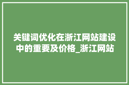 关键词优化在浙江网站建设中的重要及价格_浙江网站关键词优化价格