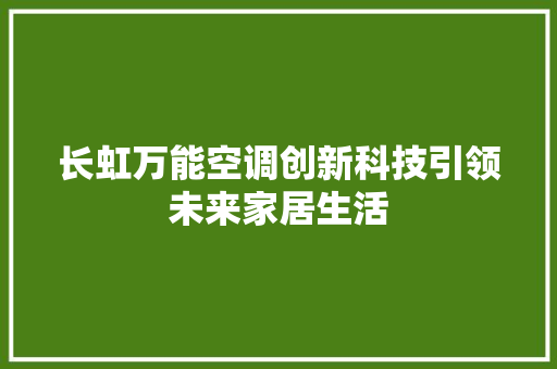 长虹万能空调创新科技引领未来家居生活