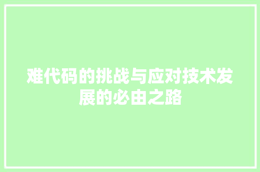 难代码的挑战与应对技术发展的必由之路  第1张