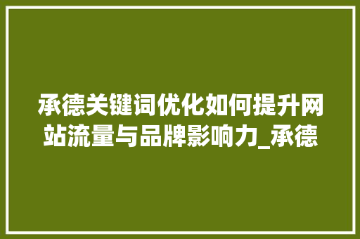 承德关键词优化如何提升网站流量与品牌影响力_承德关键词优化如何操作