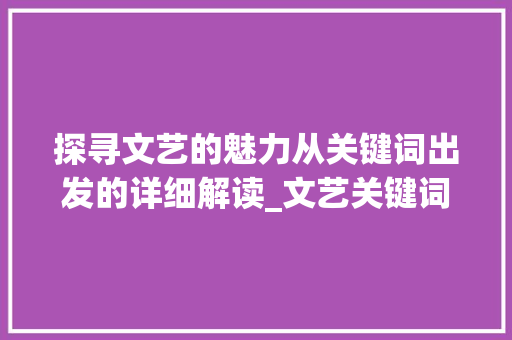 探寻文艺的魅力从关键词出发的详细解读_文艺关键词优化
