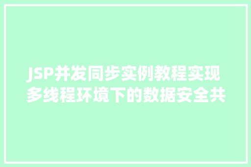 JSP并发同步实例教程实现多线程环境下的数据安全共享