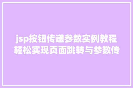 jsp按钮传递参数实例教程轻松实现页面跳转与参数传递