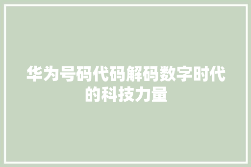 华为号码代码解码数字时代的科技力量