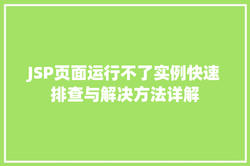 JSP页面运行不了实例快速排查与解决方法详解