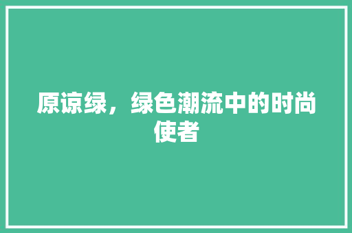 原谅绿，绿色潮流中的时尚使者