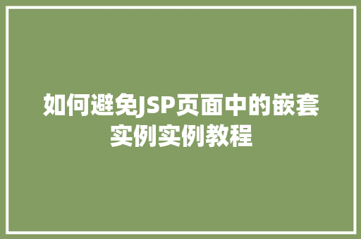 如何避免JSP页面中的嵌套实例实例教程