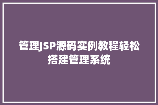 管理JSP源码实例教程轻松搭建管理系统