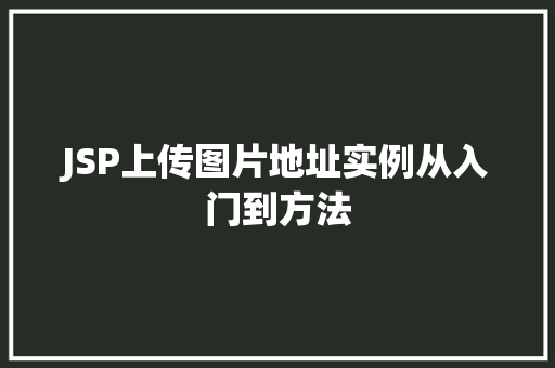 JSP上传图片地址实例从入门到方法