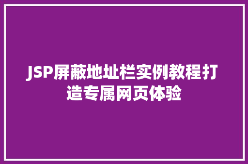 JSP屏蔽地址栏实例教程打造专属网页体验