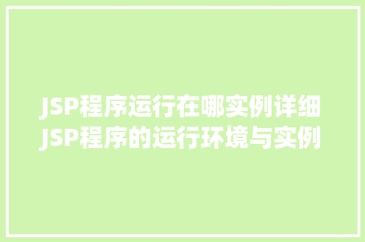 JSP程序运行在哪实例详细JSP程序的运行环境与实例搭建