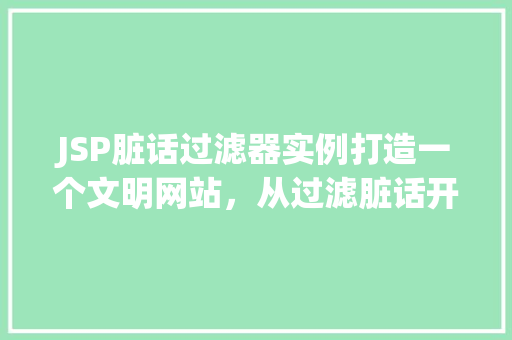 JSP脏话过滤器实例打造一个文明网站，从过滤脏话开始