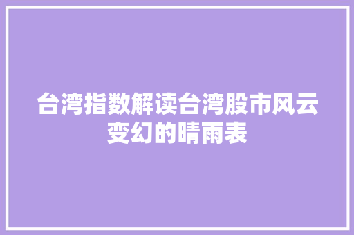 台湾指数解读台湾股市风云变幻的晴雨表