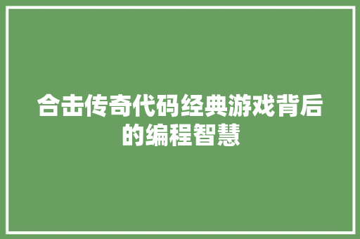 合击传奇代码经典游戏背后的编程智慧