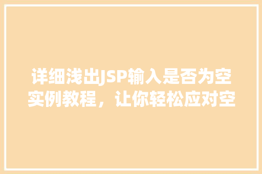 详细浅出JSP输入是否为空实例教程，让你轻松应对空值问题