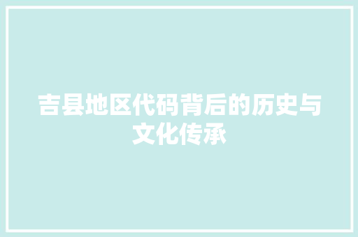 吉县地区代码背后的历史与文化传承