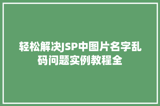 轻松解决JSP中图片名字乱码问题实例教程全