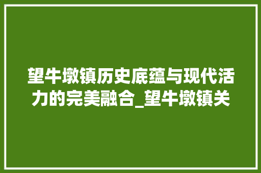 望牛墩镇历史底蕴与现代活力的完美融合_望牛墩镇关键词优化