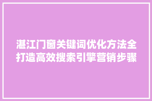 湛江门窗关键词优化方法全打造高效搜索引擎营销步骤_湛江门窗关键词优化方法