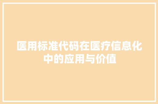 医用标准代码在医疗信息化中的应用与价值