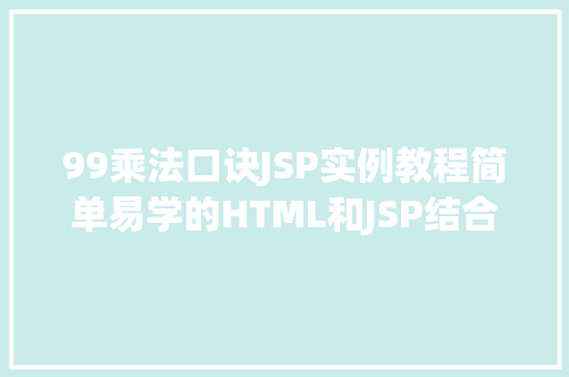 99乘法口诀JSP实例教程简单易学的HTML和JSP结合方法  第1张