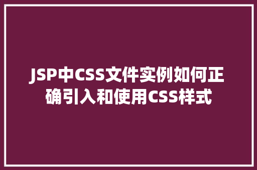 JSP中CSS文件实例如何正确引入和使用CSS样式