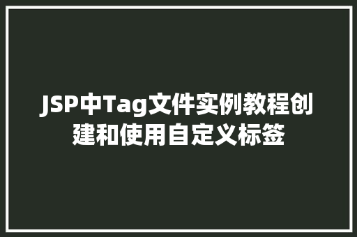 JSP中Tag文件实例教程创建和使用自定义标签  第1张