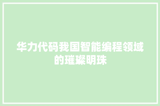 华力代码我国智能编程领域的璀璨明珠