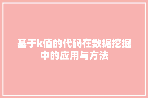 基于k值的代码在数据挖掘中的应用与方法