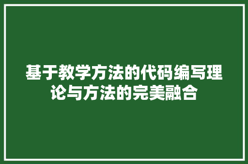 基于教学方法的代码编写理论与方法的完美融合