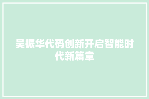 吴振华代码创新开启智能时代新篇章