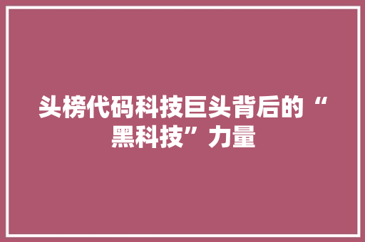 头榜代码科技巨头背后的“黑科技”力量