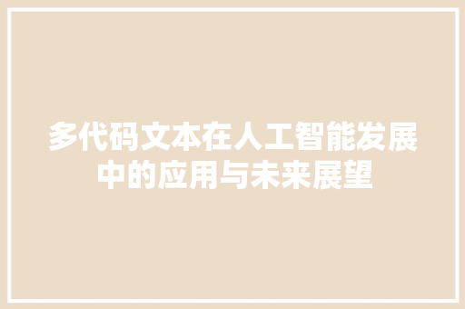 多代码文本在人工智能发展中的应用与未来展望