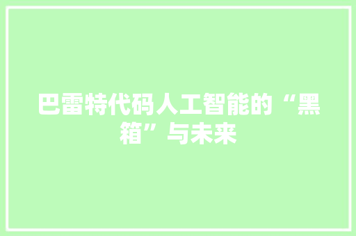 巴雷特代码人工智能的“黑箱”与未来