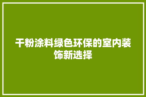 干粉涂料绿色环保的室内装饰新选择