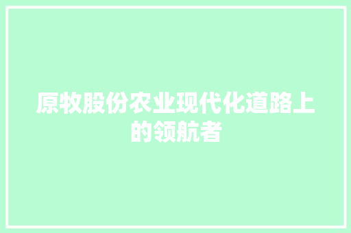 原牧股份农业现代化道路上的领航者