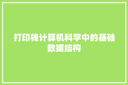 打印栈计算机科学中的基础数据结构