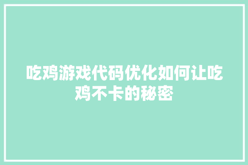 吃鸡游戏代码优化如何让吃鸡不卡的秘密