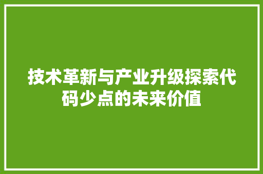 技术革新与产业升级探索代码少点的未来价值