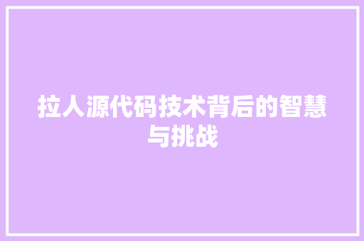 拉人源代码技术背后的智慧与挑战