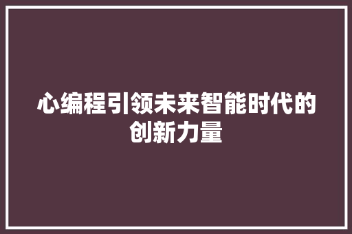心编程引领未来智能时代的创新力量